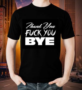 "Thank You. Fuck You. Bye." T-Shirt